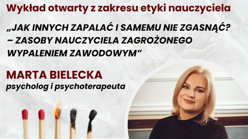 WYKŁAD „JAK INNYCH ZAPALAĆ I SAMEMU NIE ZGASNĄĆ? – ZASOBY NAUCZYCIELA ZAGROŻONEGO WYPALENIEM ZAWODOWYM”